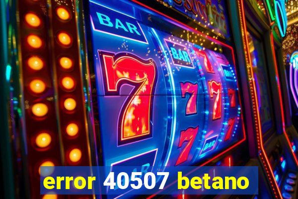 error 40507 betano